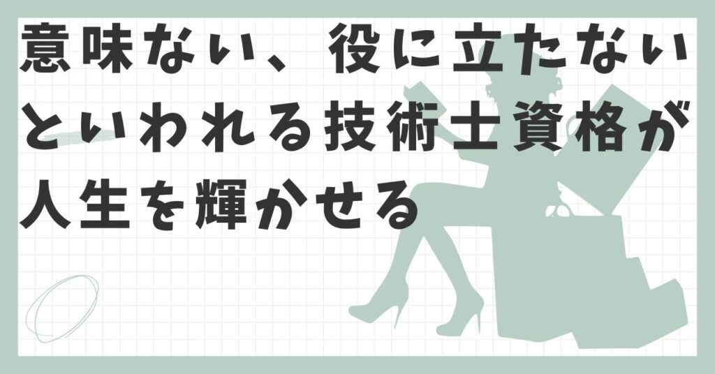 意味ない、役に立たないといわれる技術士資格が人生を輝かせる